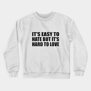 IT'S EASY TO HATE BUT IT'S HARD TO LOVE Crewneck Sweatshirt